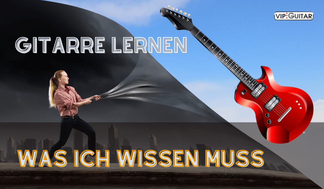 Gitarre lernen - Was ich wirklich Wissen muss